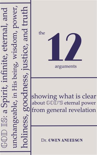 The Twelve Arguments: Showing what is clear about God’s eternal power from general revelation